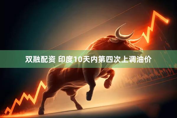 双融配资 印度10天内第四次上调油价